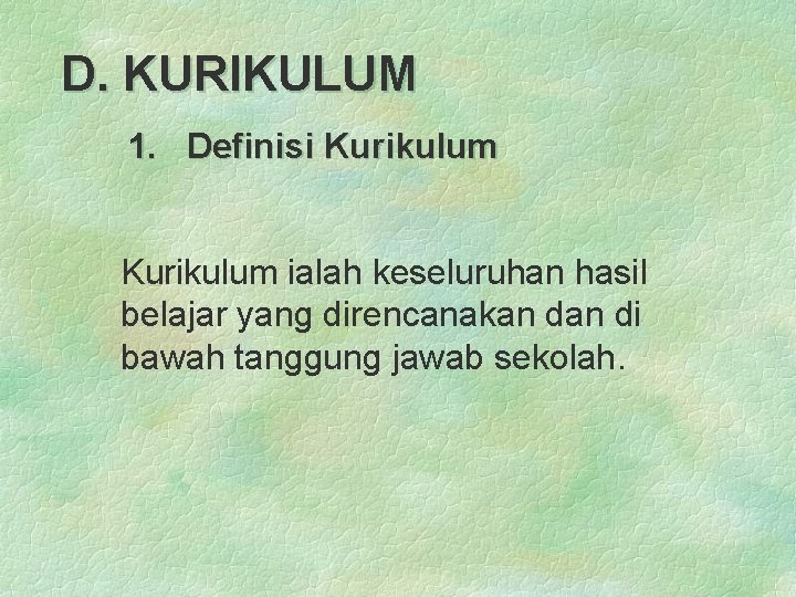 D. KURIKULUM 1. Definisi Kurikulum ialah keseluruhan hasil belajar yang direncanakan di bawah tanggung