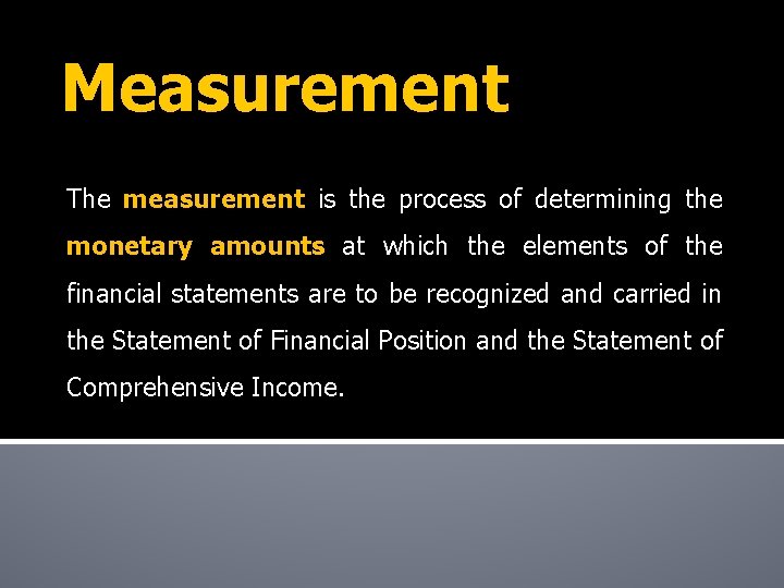 Measurement The measurement is the process of determining the monetary amounts at which the