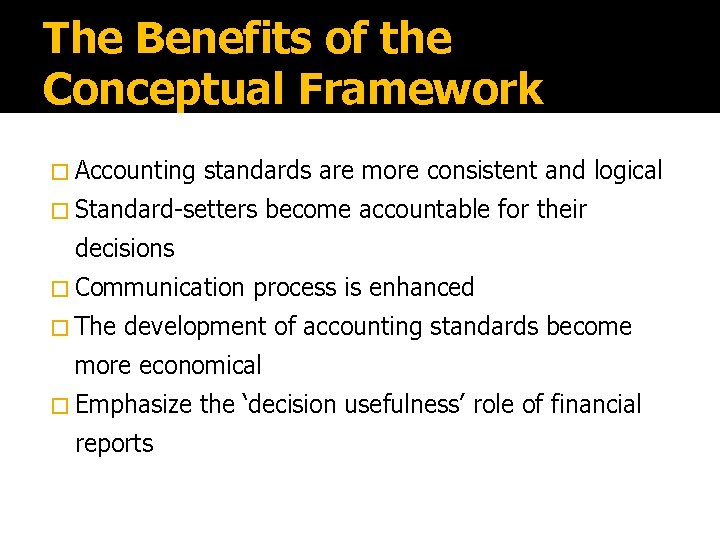 The Benefits of the Conceptual Framework � Accounting standards are more consistent and logical