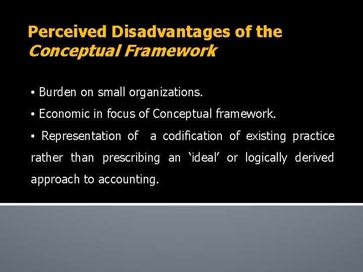 Perceived Disadvantages of the Conceptual Framework • Burden on small organizations. • Economic in