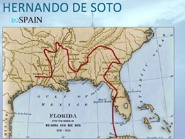HERNANDO DE SOTO SPAIN Area of exploration: North America Main expedition: 1539– 1542: through