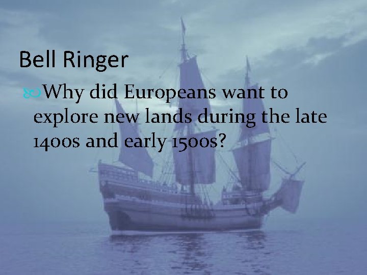Bell Ringer Why did Europeans want to explore new lands during the late 1400