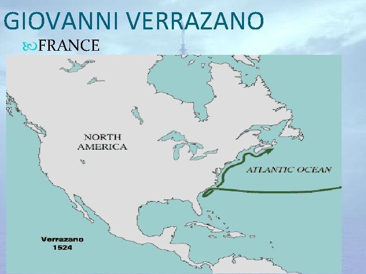 GIOVANNI VERRAZANO FRANCE Area of exploration: North America Main expedition: 1524: from France up