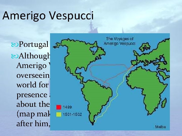 Amerigo Vespucci Portugal Although not one of the main explorers, Amerigo Vespucci was responsible