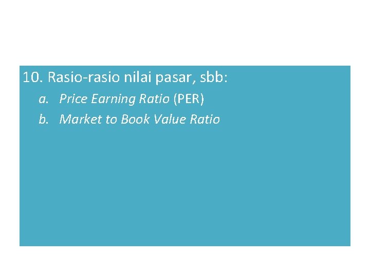 10. Rasio-rasio nilai pasar, sbb: a. Price Earning Ratio (PER) b. Market to Book
