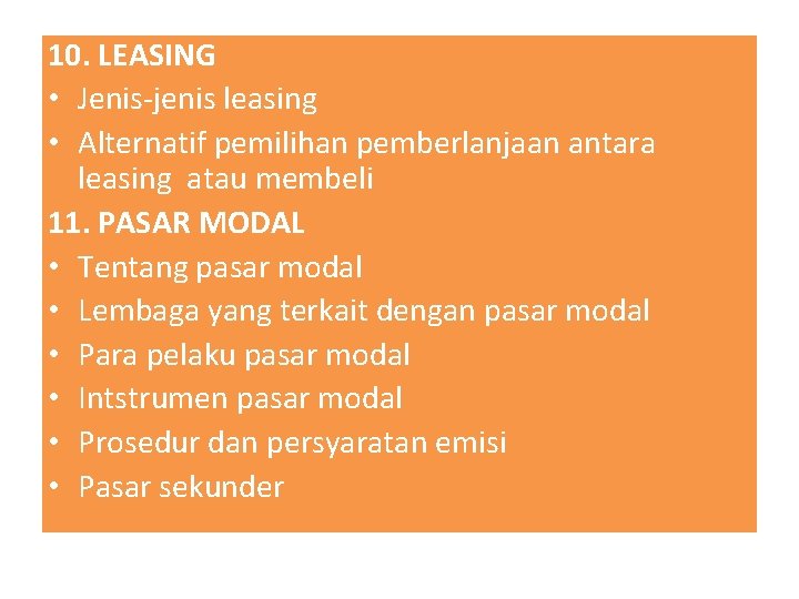 10. LEASING • Jenis-jenis leasing • Alternatif pemilihan pemberlanjaan antara leasing atau membeli 11.