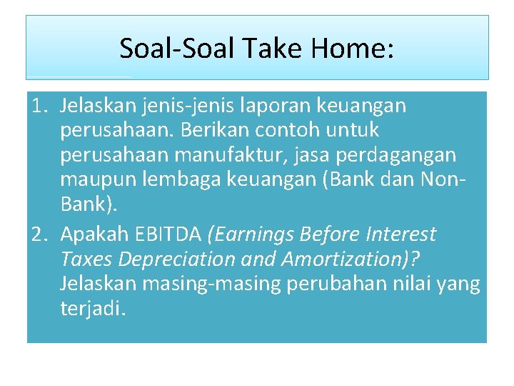 Soal-Soal Take Home: 1. Jelaskan jenis-jenis laporan keuangan perusahaan. Berikan contoh untuk perusahaan manufaktur,