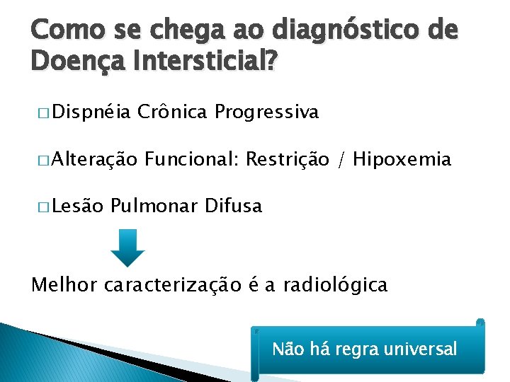Como se chega ao diagnóstico de Doença Intersticial? � Dispnéia Crônica Progressiva � Alteração