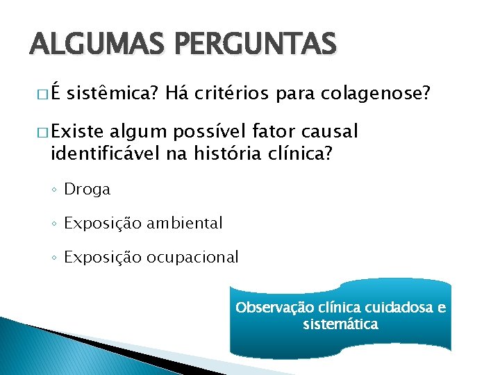 ALGUMAS PERGUNTAS �É sistêmica? Há critérios para colagenose? � Existe algum possível fator causal