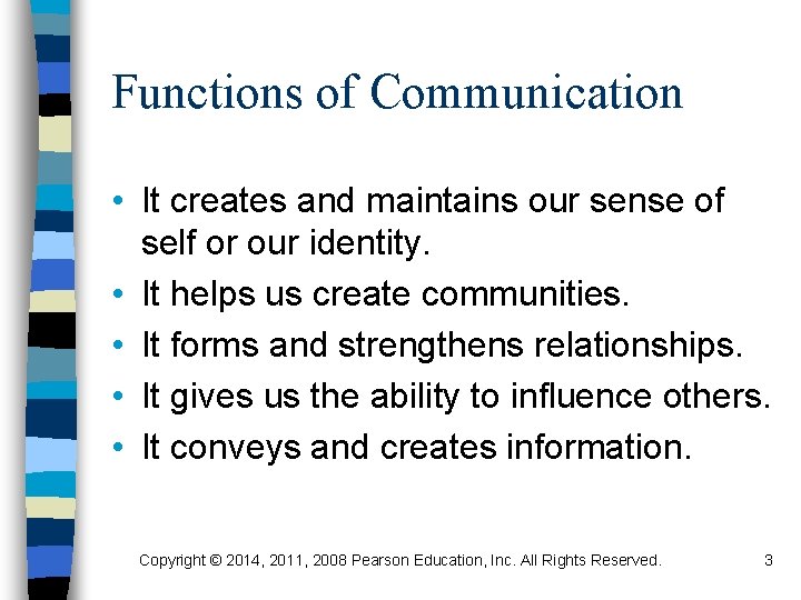 Functions of Communication • It creates and maintains our sense of self or our
