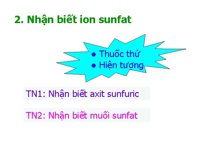 2. Nhận biết ion sunfat ● Thuốc thử ● Hiện tượng TN 1: Nhận