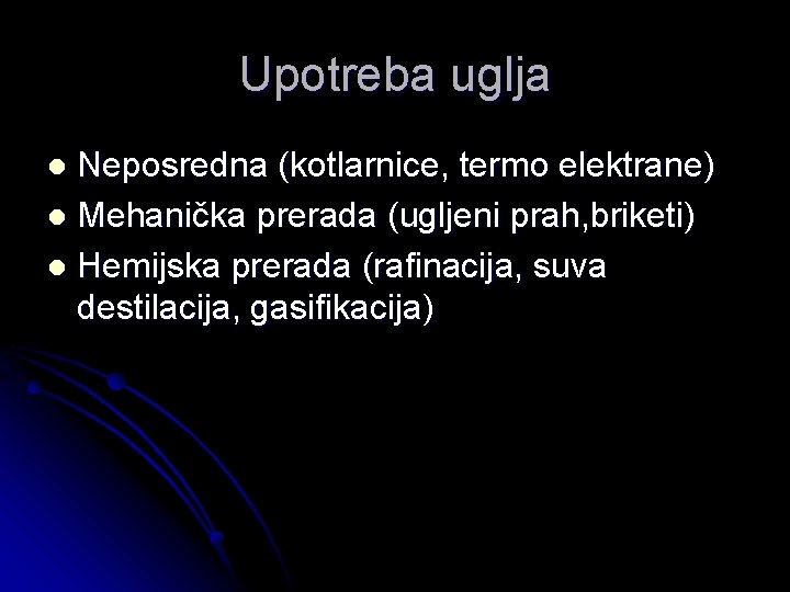 Upotreba uglja Neposredna (kotlarnice, termo elektrane) l Mehanička prerada (ugljeni prah, briketi) l Hemijska