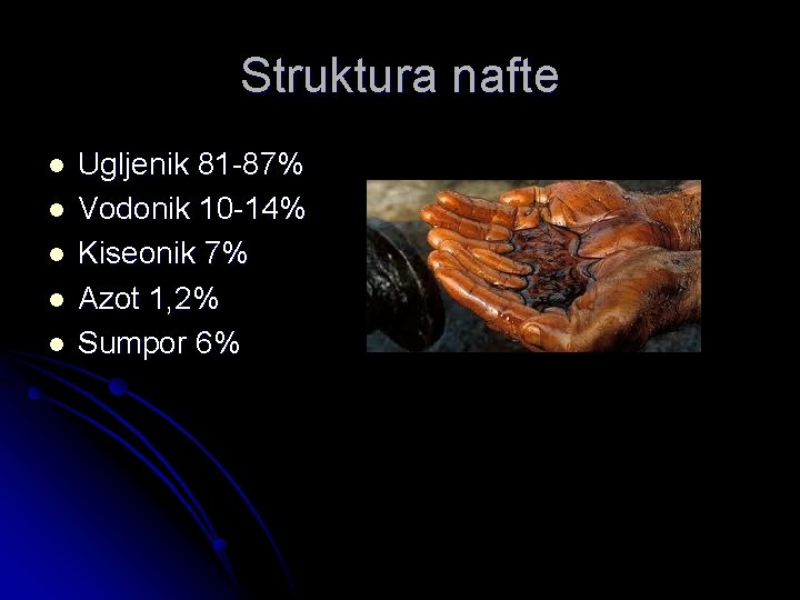 Struktura nafte l l l Ugljenik 81 -87% Vodonik 10 -14% Kiseonik 7% Azot