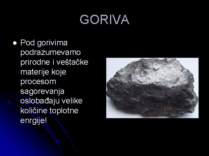 GORIVA l Pod gorivima podrazumevamo prirodne i veštačke materije koje procesom sagorevanja oslobađaju velike