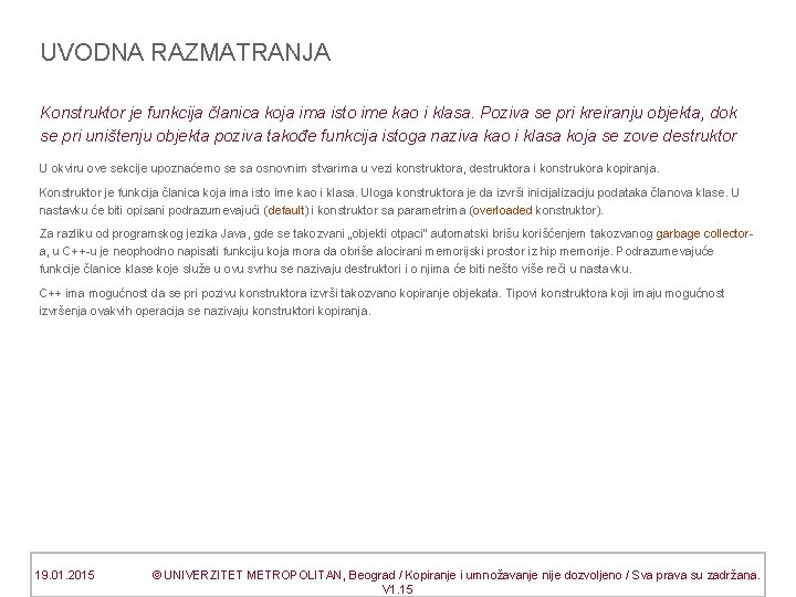 UVODNA RAZMATRANJA Konstruktor je funkcija članica koja ima isto ime kao i klasa. Poziva