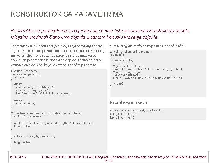 KONSTRUKTOR SA PARAMETRIMA Konstruktor sa parametrima omogućava da se kroz listu argumenata konstruktora dodele