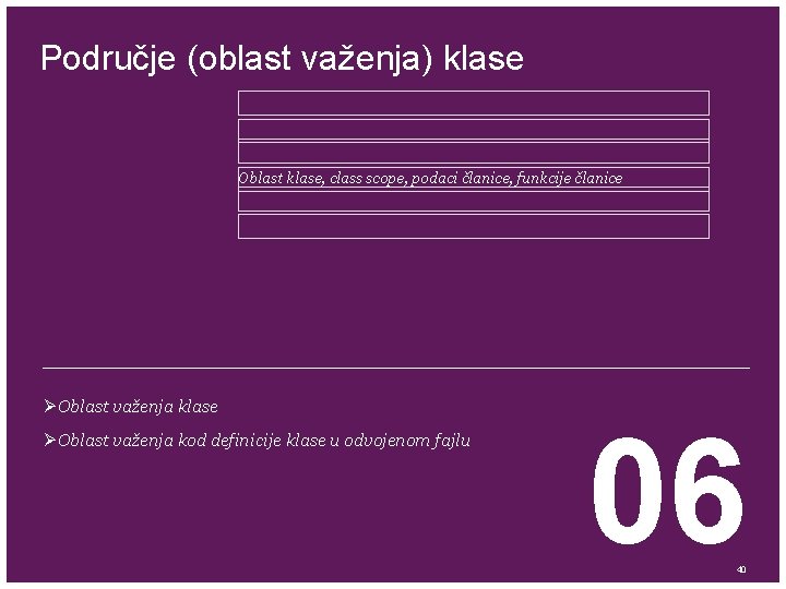 Područje (oblast važenja) klase Oblast klase, class scope, podaci članice, funkcije članice ØOblast važenja