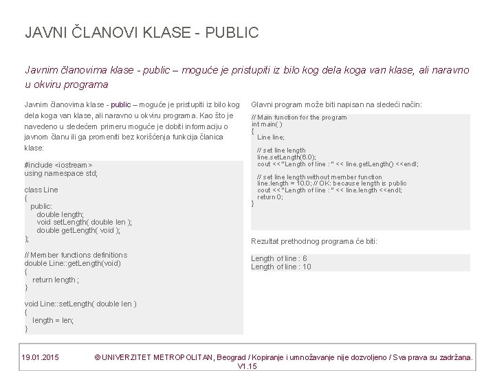 JAVNI ČLANOVI KLASE - PUBLIC Javnim članovima klase - public – moguće je pristupiti