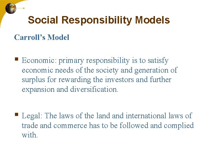 Social Responsibility Models Carroll’s Model § Economic: primary responsibility is to satisfy economic needs
