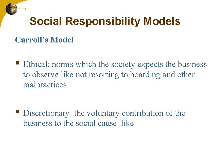 Social Responsibility Models Carroll’s Model § Ethical: norms which the society expects the business