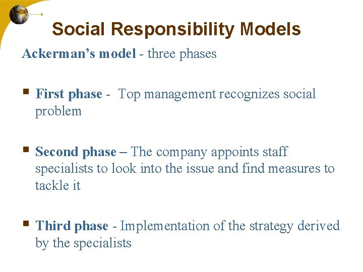 Social Responsibility Models Ackerman’s model - three phases § First phase - Top management
