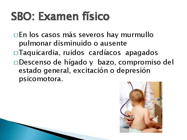 SBO: Examen físico � En los casos más severos hay murmullo pulmonar disminuido o