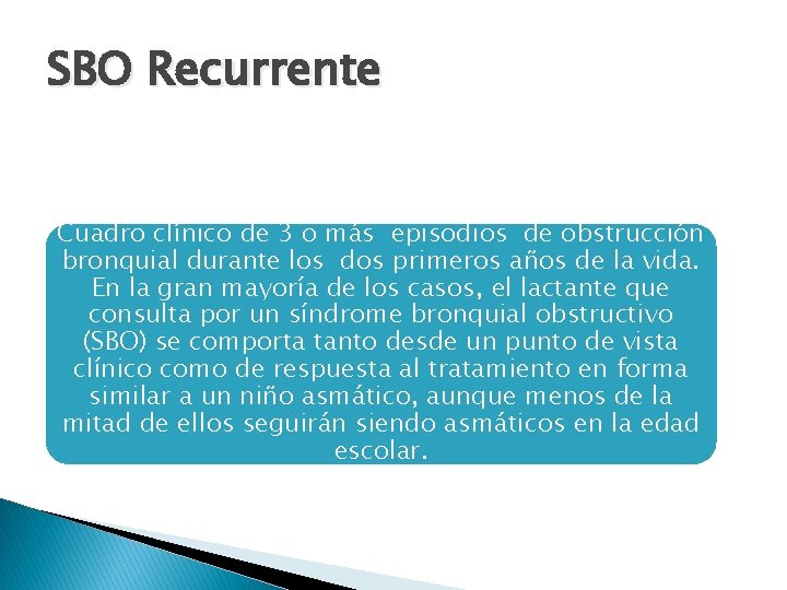 SBO Recurrente Cuadro clínico de 3 o más episodios de obstrucción bronquial durante los