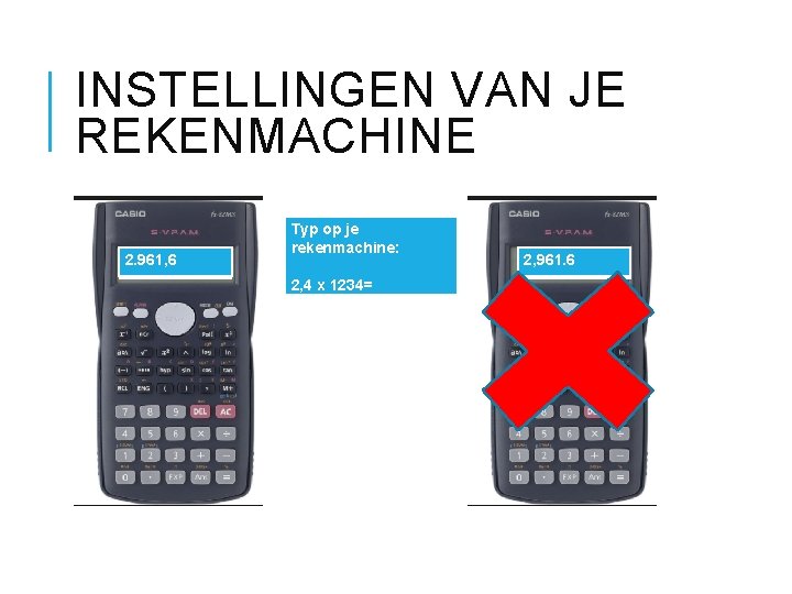 INSTELLINGEN VAN JE REKENMACHINE 2. 961, 6 Typ op je rekenmachine: 2, 4 x