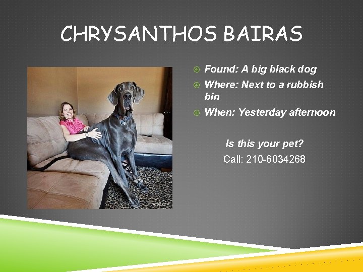 CHRYSANTHOS BAIRAS Found: A big black dog Where: Next to a rubbish bin When: