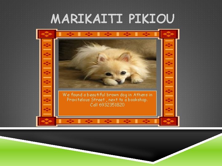 MARIKAITI PIKIOU We found a beautiful brown dog in Athens in Praxitelous Street ,