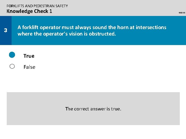 FORKLIFTS AND PEDESTRIAN SAFETY Knowledge Check 1 1908. 00 A forklift operator must always