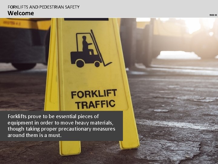 FORKLIFTS AND PEDESTRIAN SAFETY Welcome 1908. 00 Forklifts prove to be essential pieces of