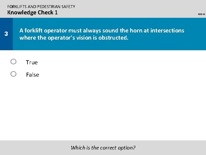 FORKLIFTS AND PEDESTRIAN SAFETY Knowledge Check 1 1908. 00 A forklift operator must always