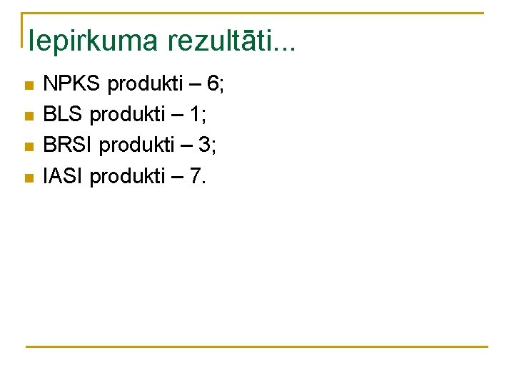 Iepirkuma rezultāti. . . n n NPKS produkti – 6; BLS produkti – 1;
