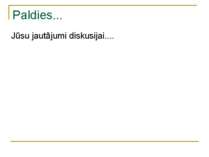 Paldies. . . Jūsu jautājumi diskusijai. . 