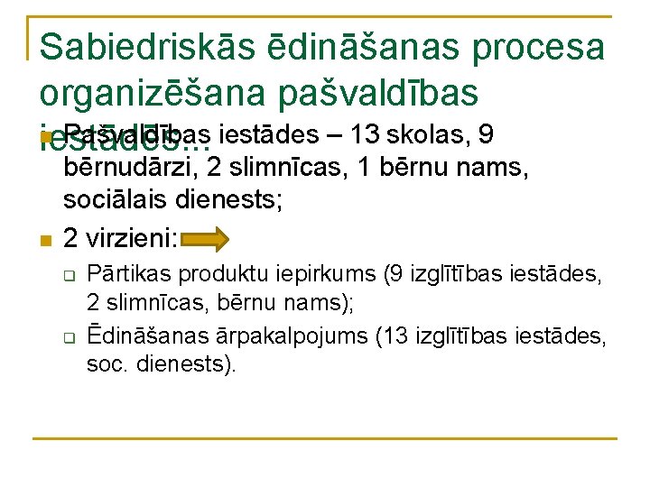 Sabiedriskās ēdināšanas procesa organizēšana pašvaldības n Pašvaldības iestādes – 13 skolas, 9 iestādēs. .