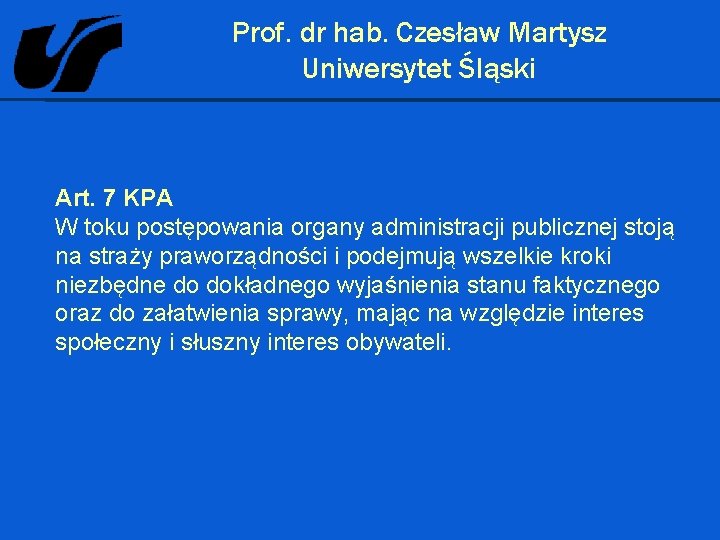 Prof. dr hab. Czesław Martysz Uniwersytet Śląski Art. 7 KPA W toku postępowania organy