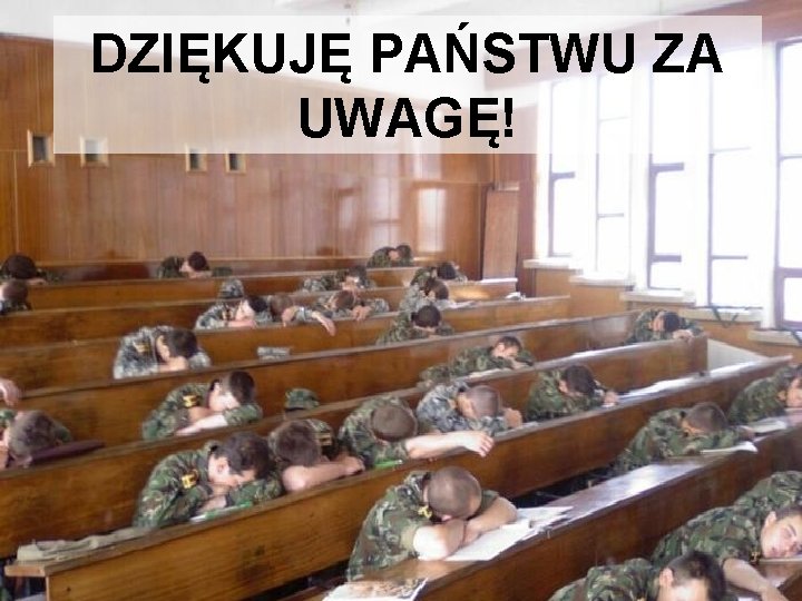 DZIĘKUJĘ PAŃSTWU ZA UWAGĘ! 