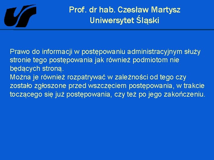 Prof. dr hab. Czesław Martysz Uniwersytet Śląski Prawo do informacji w postępowaniu administracyjnym służy