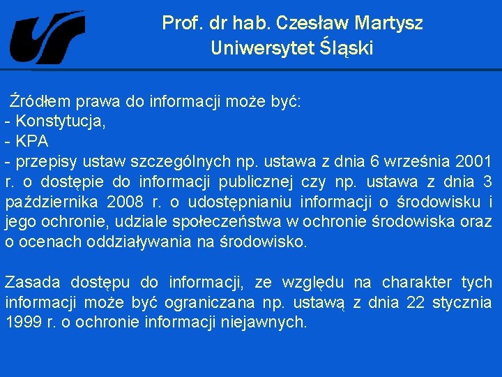 Prof. dr hab. Czesław Martysz Uniwersytet Śląski Źródłem prawa do informacji może być: -