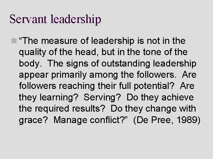 Servant leadership n “The measure of leadership is not in the quality of the Servant leadership n “The measure of leadership is not in the quality of the