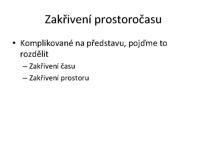 Zakřivení prostoročasu • Komplikované na představu, pojďme to rozdělit – Zakřivení času – Zakřivení Zakřivení prostoročasu • Komplikované na představu, pojďme to rozdělit – Zakřivení času – Zakřivení