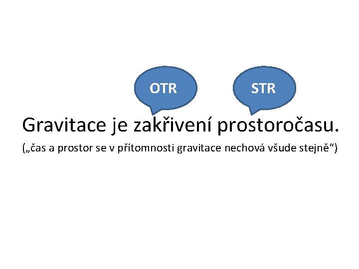 OTR STR Gravitace je zakřivení prostoročasu. („čas a prostor se v přítomnosti gravitace nechová OTR STR Gravitace je zakřivení prostoročasu. („čas a prostor se v přítomnosti gravitace nechová
