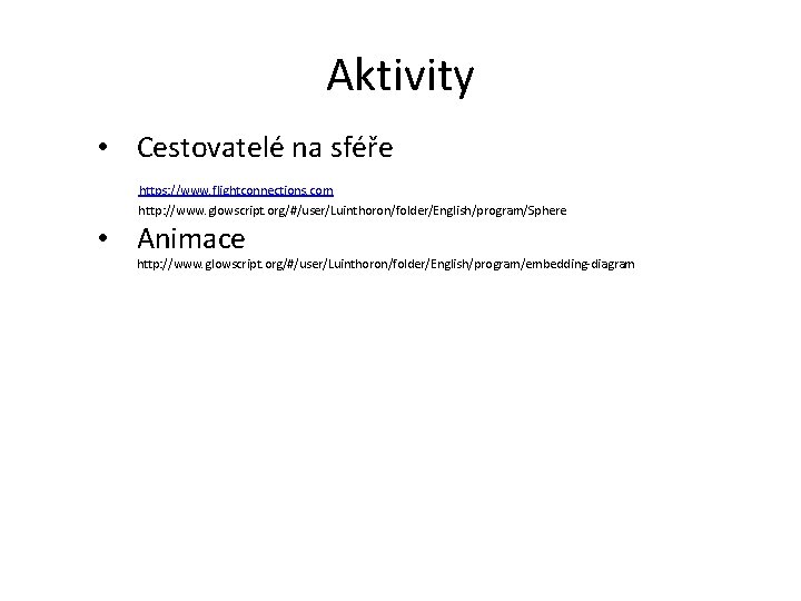 Aktivity • Cestovatelé na sféře https: //www. flightconnections. com http: //www. glowscript. org/#/user/Luinthoron/folder/English/program/Sphere • Aktivity • Cestovatelé na sféře https: //www. flightconnections. com http: //www. glowscript. org/#/user/Luinthoron/folder/English/program/Sphere •