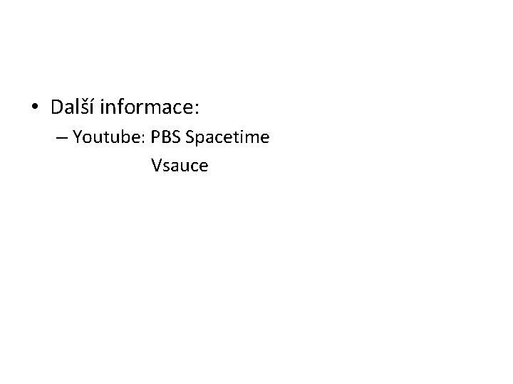 • Další informace: – Youtube: PBS Spacetime Vsauce • Další informace: – Youtube: PBS Spacetime Vsauce