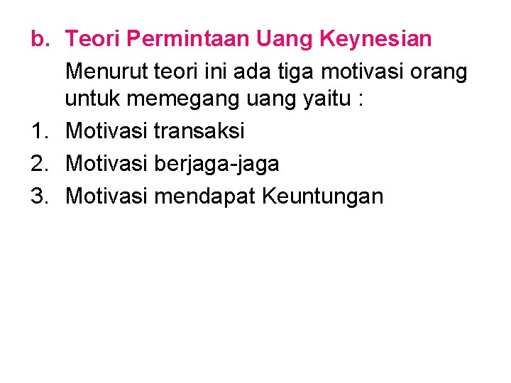 b. Teori Permintaan Uang Keynesian Menurut teori ini ada tiga motivasi orang untuk memegang