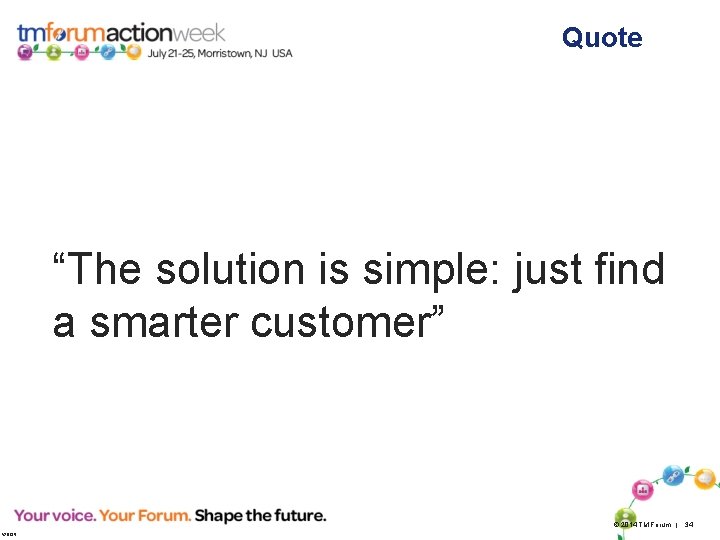 Quote “The solution is simple: just find a smarter customer” © 2014 TM Forum