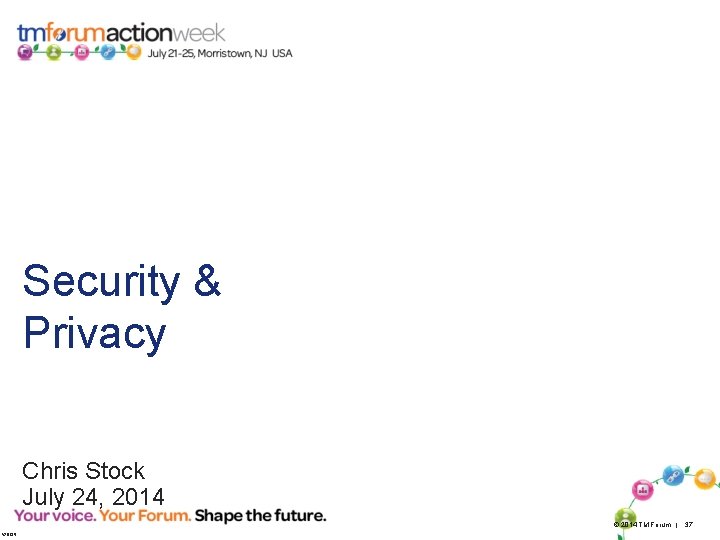 Security & Privacy Chris Stock July 24, 2014 © 2014 TM Forum | 37