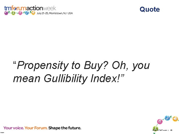 Quote “Propensity to Buy? Oh, you mean Gullibility Index!” © 2014 TM Forum |