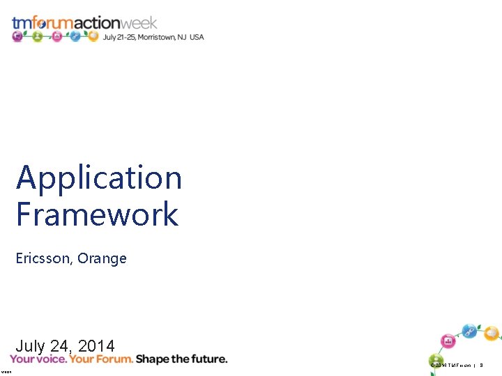 Application Framework Ericsson, Orange July 24, 2014 © 2014 TM Forum | 8 V
